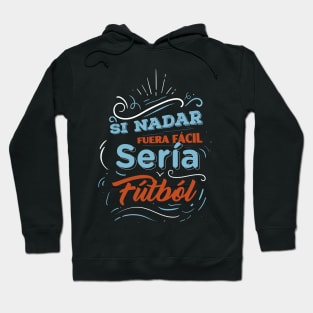 Si nadar fuera facil seria futbol - Funny Quotes Hoodie